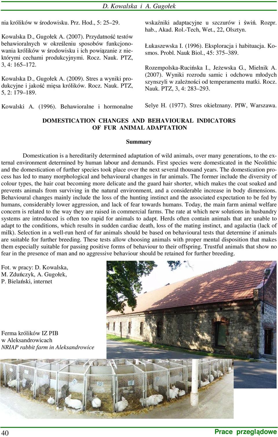 , Gugołek A. (2009). Stres a wyniki produkcyjne i jakość mięsa królików. Rocz. Nauk. PTZ, 5, 2: 179 189. Kowalski A. (1996). Behawioralne i hormonalne wskaźniki adaptacyjne u szczurów i świń. Rozpr.