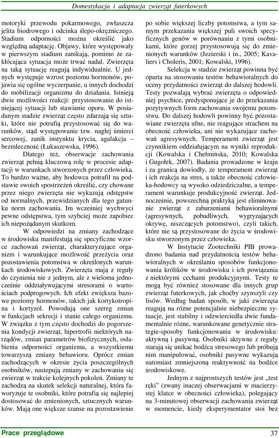 U jednych występuje wzrost poziomu hormonów, pojawia się ogólne wyczerpanie, u innych dochodzi do mobilizacji organizmu do działania.