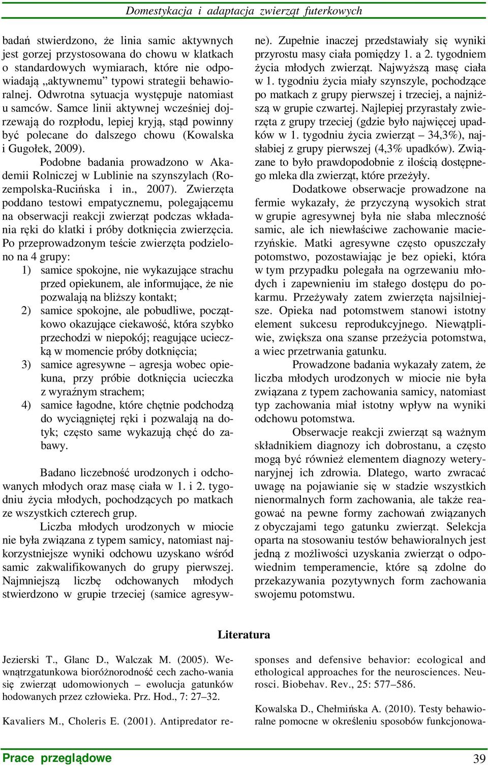 Samce linii aktywnej wcześniej dojrzewają do rozpłodu, lepiej kryją, stąd powinny być polecane do dalszego chowu (Kowalska i Gugołek, 2009).