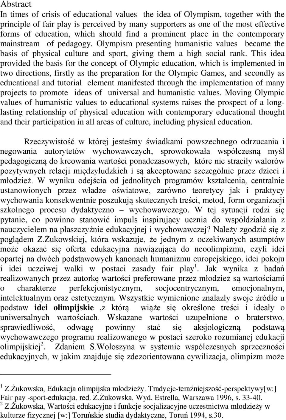 This idea provided the basis for the concept of Olympic education, which is implemented in two directions, firstly as the preparation for the Olympic Games, and secondly as educational and tutorial