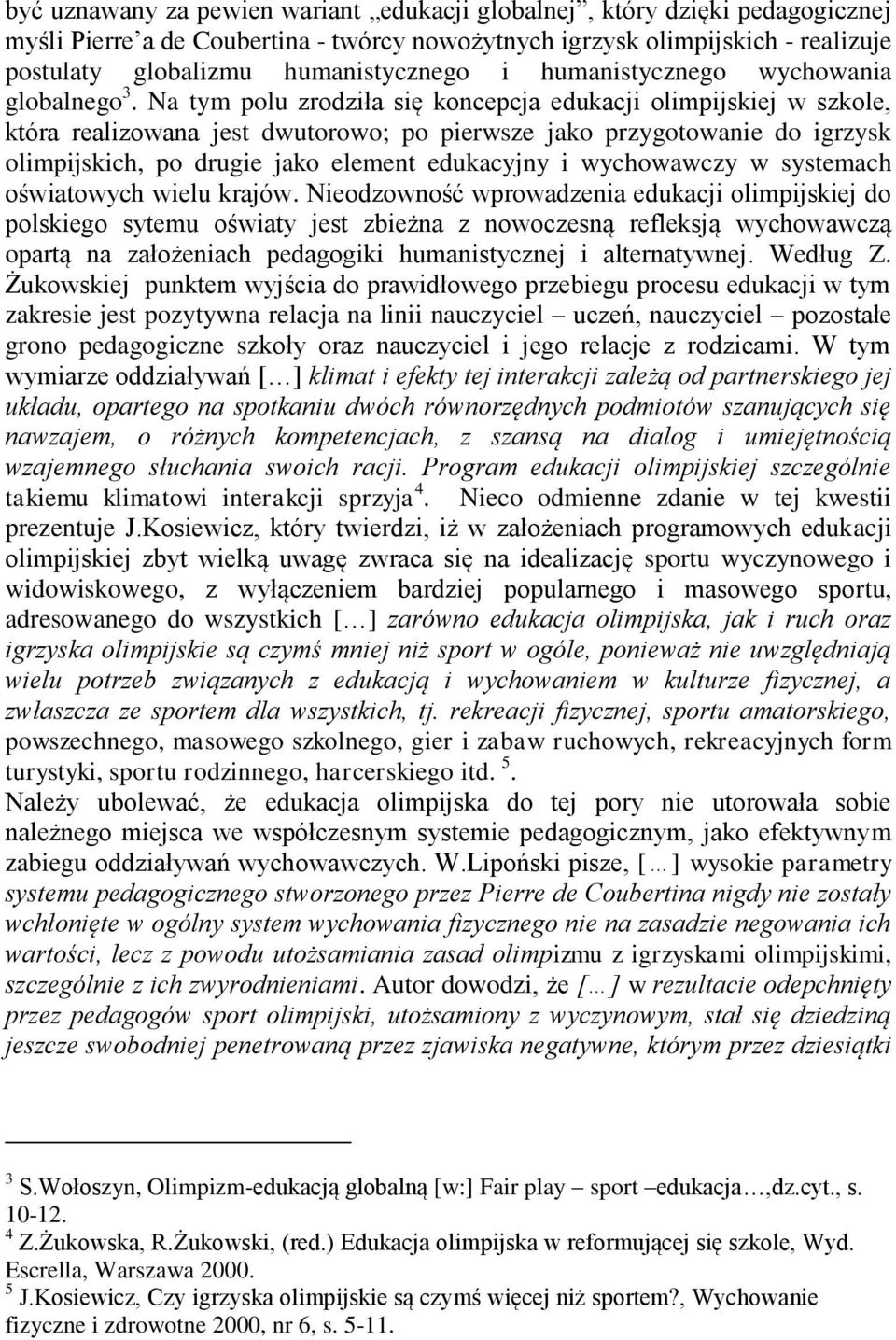 Na tym polu zrodziła się koncepcja edukacji olimpijskiej w szkole, która realizowana jest dwutorowo; po pierwsze jako przygotowanie do igrzysk olimpijskich, po drugie jako element edukacyjny i