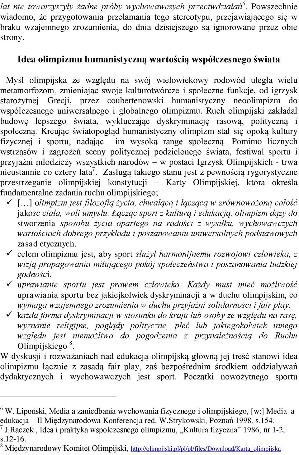 Idea olimpizmu humanistyczną wartością współczesnego świata Myśl olimpijska ze względu na swój wielowiekowy rodowód uległa wielu metamorfozom, zmieniając swoje kulturotwórcze i społeczne funkcje, od