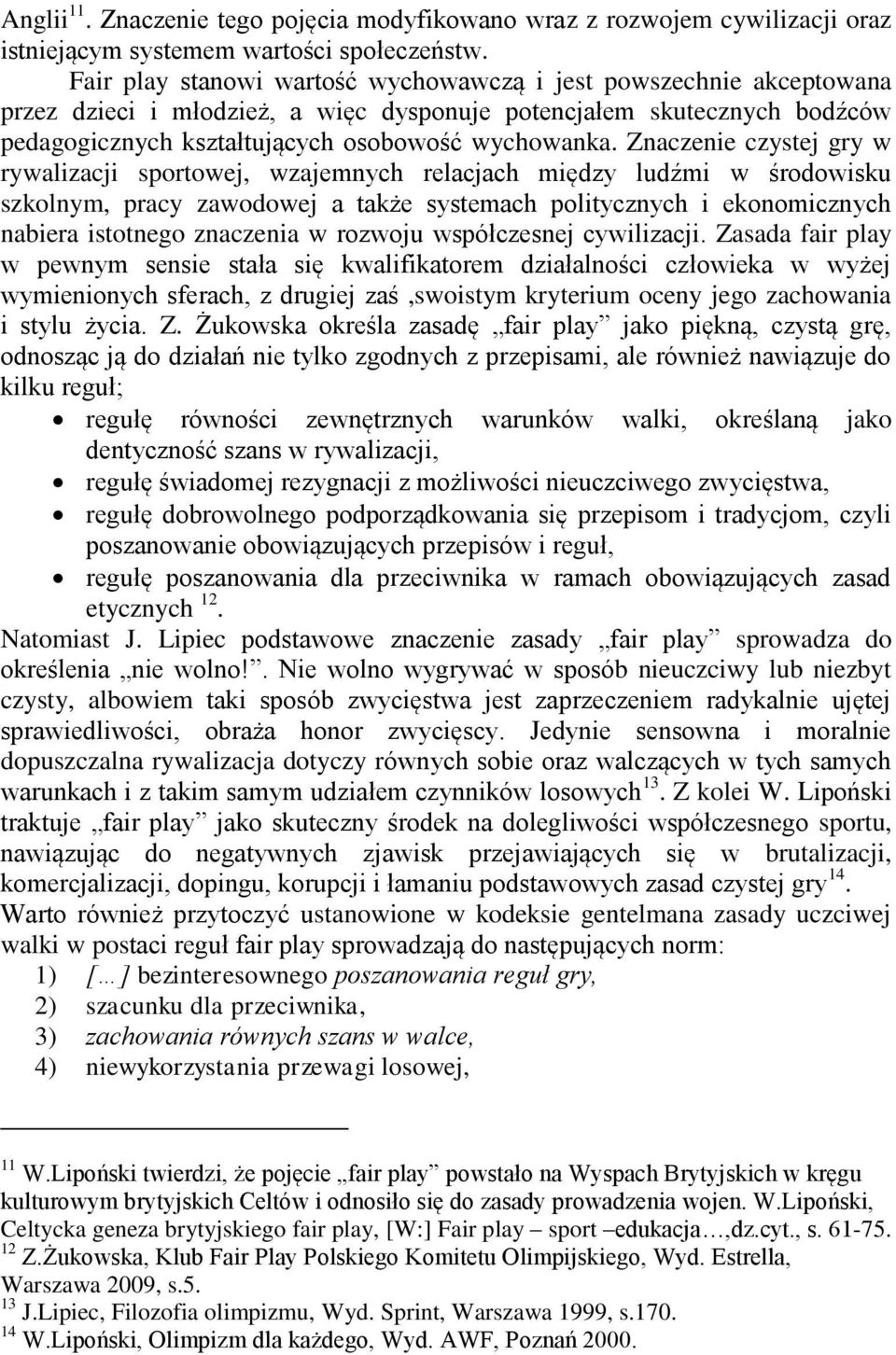 Znaczenie czystej gry w rywalizacji sportowej, wzajemnych relacjach między ludźmi w środowisku szkolnym, pracy zawodowej a także systemach politycznych i ekonomicznych nabiera istotnego znaczenia w