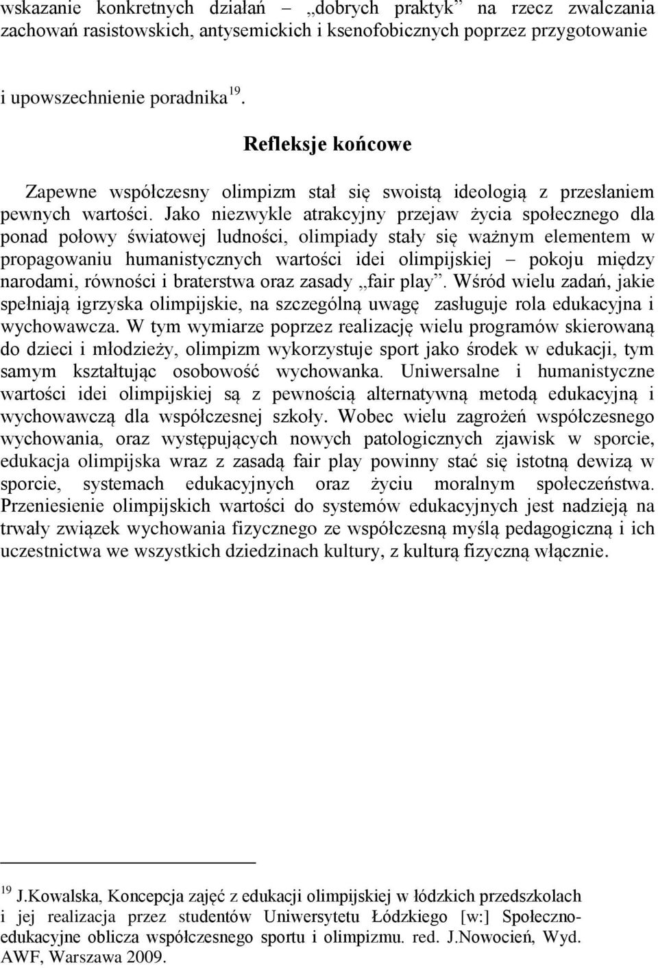 Jako niezwykle atrakcyjny przejaw życia społecznego dla ponad połowy światowej ludności, olimpiady stały się ważnym elementem w propagowaniu humanistycznych wartości idei olimpijskiej pokoju między