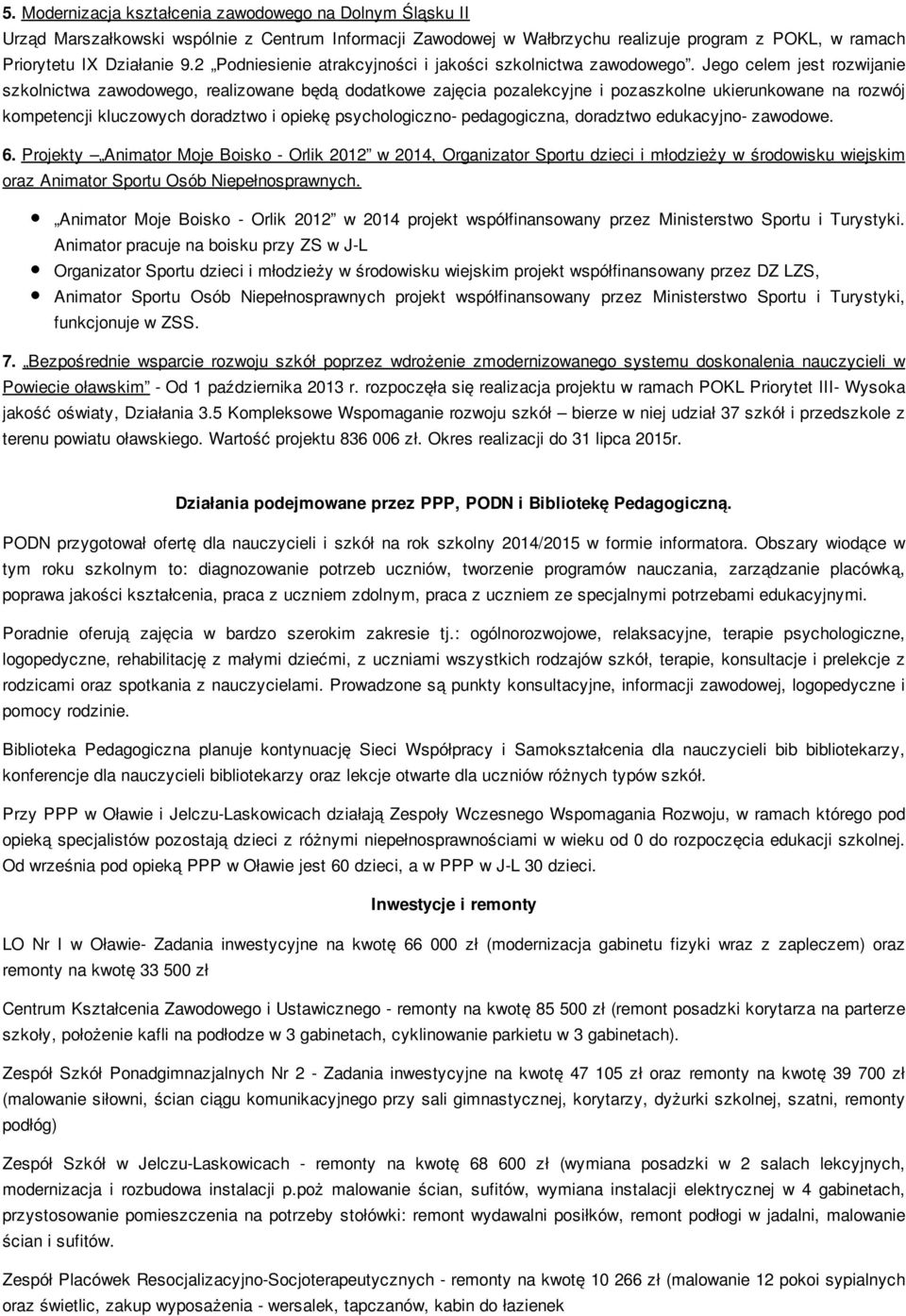 Jego celem jest rozwijanie szkolnictwa zawodowego, realizowane będą dodatkowe zajęcia pozalekcyjne i pozaszkolne ukierunkowane na rozwój kompetencji kluczowych doradztwo i opiekę psychologiczno-