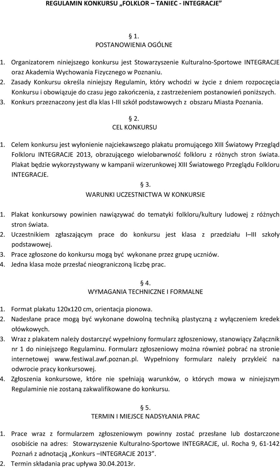 Zasady Konkursu określa niniejszy Regulamin, który wchodzi w życie z dniem rozpoczęcia Konkursu i obowiązuje do czasu jego zakończenia, z zastrzeżeniem postanowień poniższych. 3.