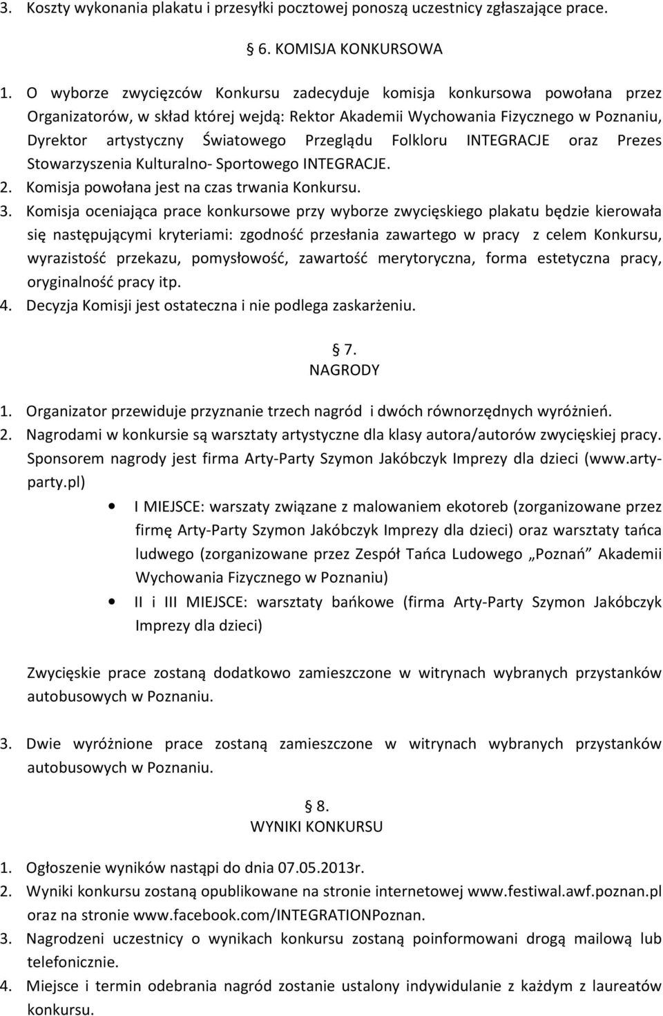 Przeglądu Folkloru INTEGRACJE oraz Prezes Stowarzyszenia Kulturalno- Sportowego INTEGRACJE. 2. Komisja powołana jest na czas trwania Konkursu. 3.