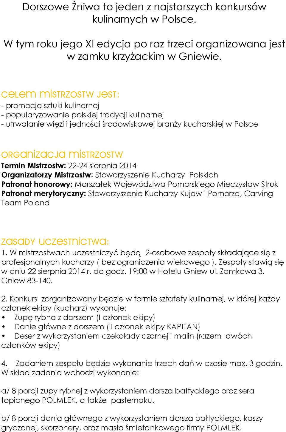 Termin Mistrzostw: 22-24 sierpnia 2014 Organizatorzy Mistrzostw: Stowarzyszenie Kucharzy Polskich Patronat honorowy: Marszałek Województwa Pomorskiego Mieczysław Struk Patronat merytoryczny: