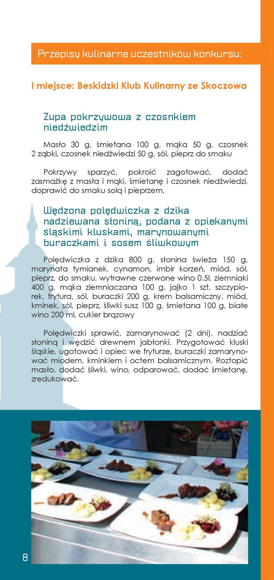 Wędzona polędwiczka z dzika nadziewana słoniną, podana z opiekanymi śląskimi kluskami, marynowanymi buraczkami i sosem śliwkowym Polędwiczka z dzika 800 g, słonina świeża 150 g, marynata tymianek,