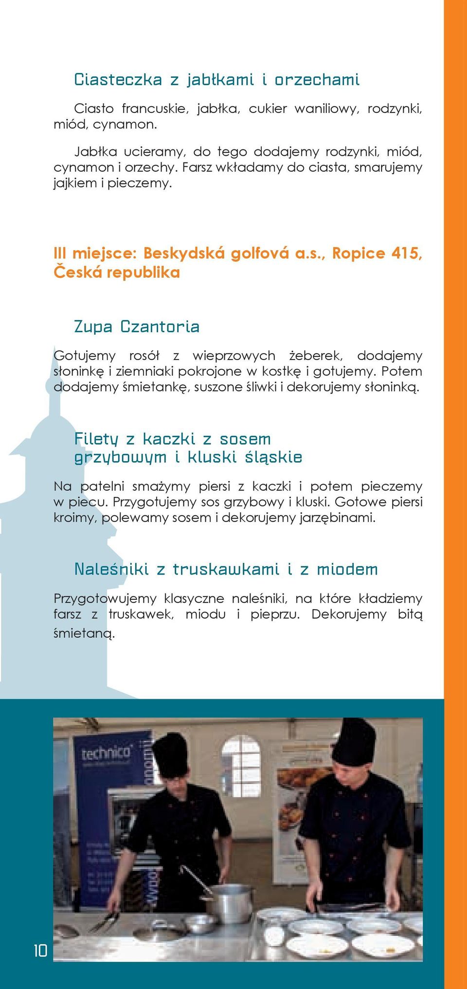 Potem dodajemy śmietankę, suszone śliwki i dekorujemy słoninką. Filety z kaczki z sosem grzybowym i kluski śląskie Na patelni smażymy piersi z kaczki i potem pieczemy w piecu.