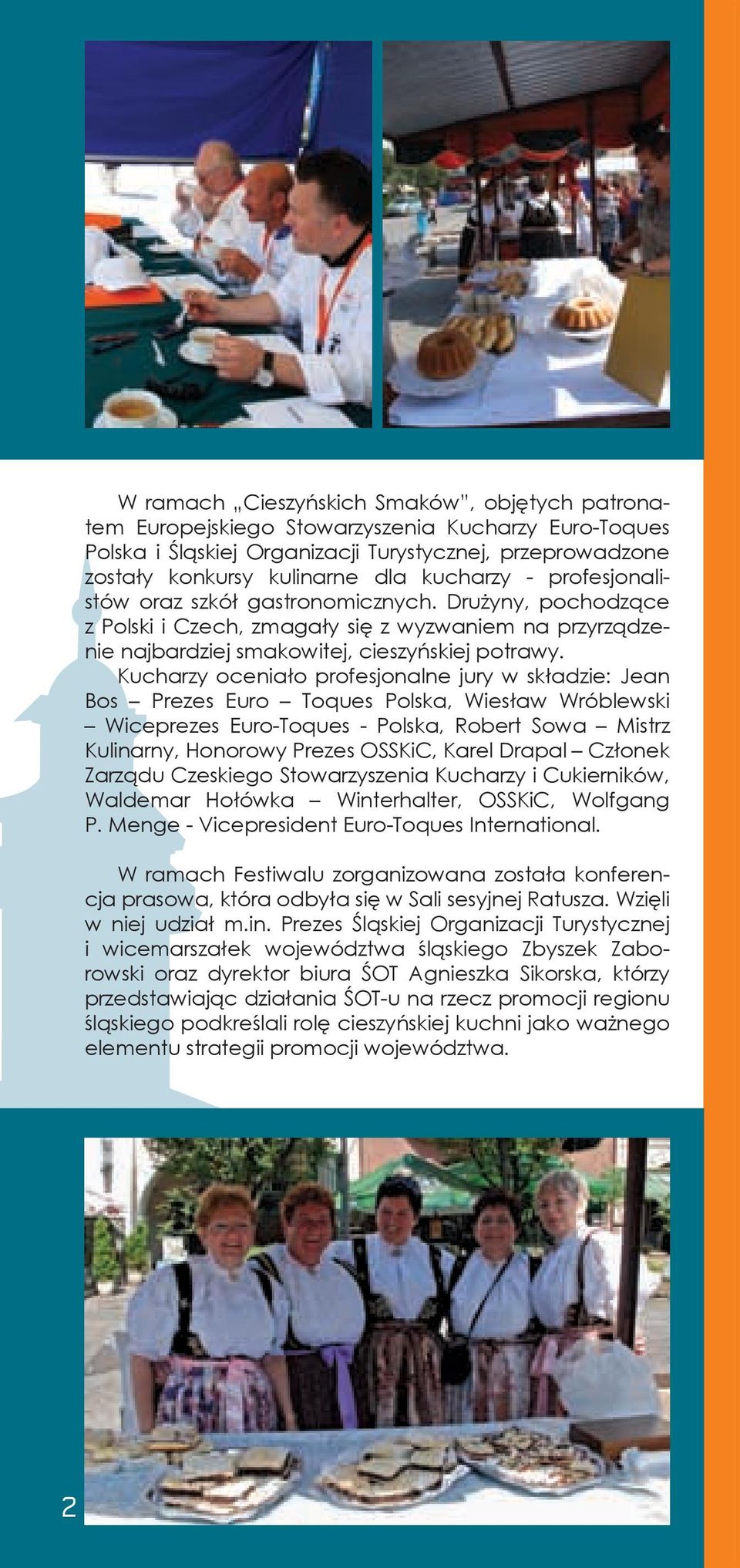 Kucharzy oceniało profesjonalne jury w składzie: Jean Bos Prezes Euro Toques Polska, Wiesław Wróblewski Wiceprezes Euro-Toques - Polska, Robert Sowa Mistrz Kulinarny, Honorowy Prezes OSSKiC, Karel