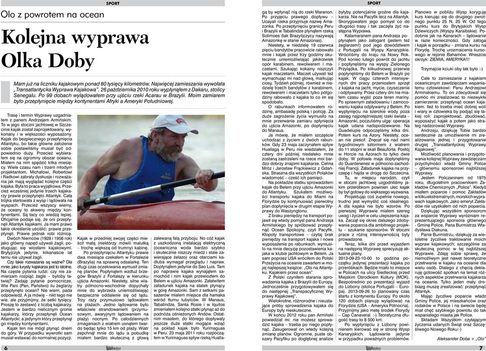 Moim zamiarem było przepłynięcie między kontynentami Afryki a Ameryki Południowej. Trasę i termin Wyprawy uzgadniałem z panem Andrzejem Armińskim.