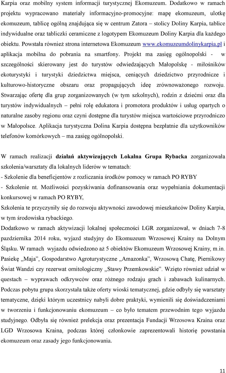 oraz tabliczki ceramiczne z logotypem Ekomuzeum Doliny Karpia dla każdego obiektu. Powstała również strona internetowa Ekomuzeum www.ekomuzeumdolinykarpia.