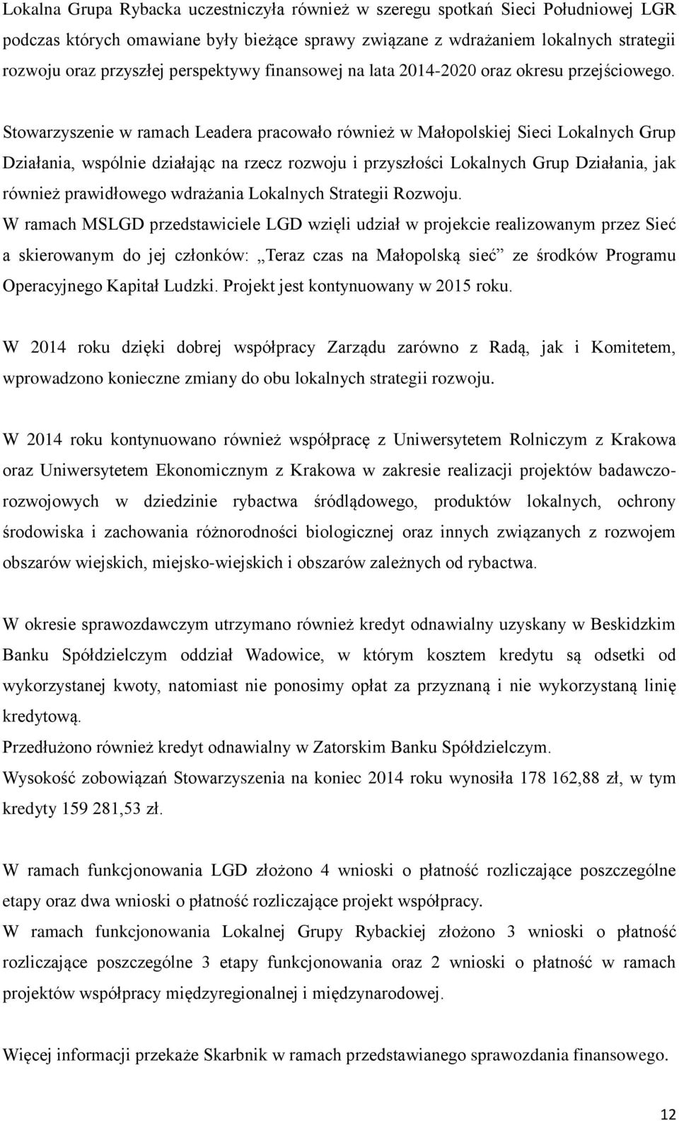 Stowarzyszenie w ramach Leadera pracowało również w Małopolskiej Sieci Lokalnych Grup Działania, wspólnie działając na rzecz rozwoju i przyszłości Lokalnych Grup Działania, jak również prawidłowego