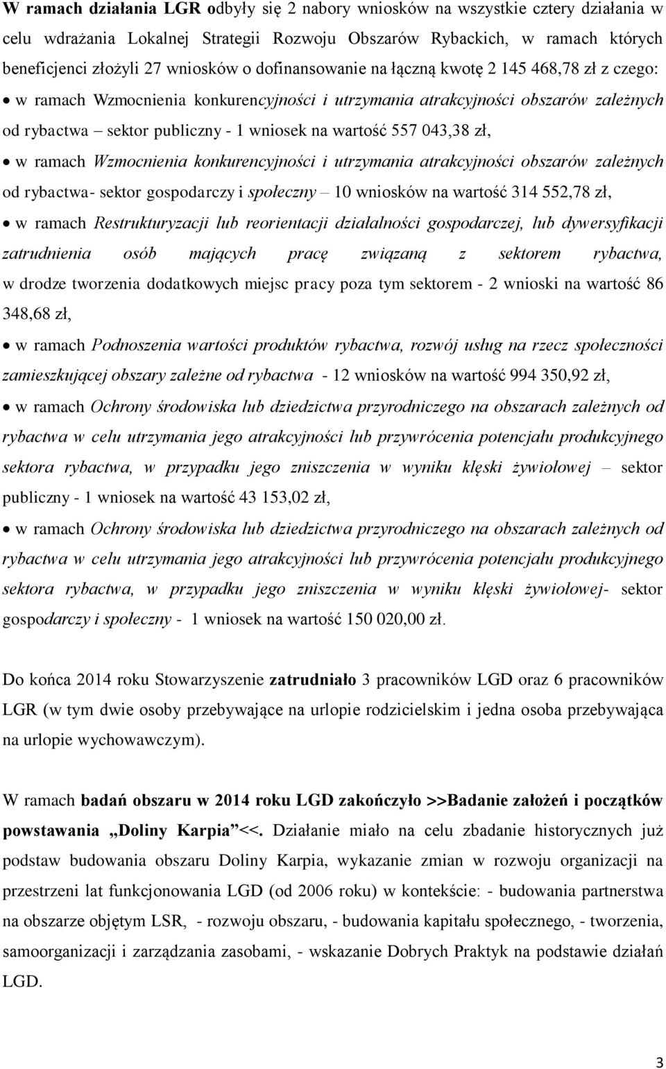 043,38 zł, w ramach Wzmocnienia konkurencyjności i utrzymania atrakcyjności obszarów zależnych od rybactwa- sektor gospodarczy i społeczny 10 wniosków na wartość 314 552,78 zł, w ramach