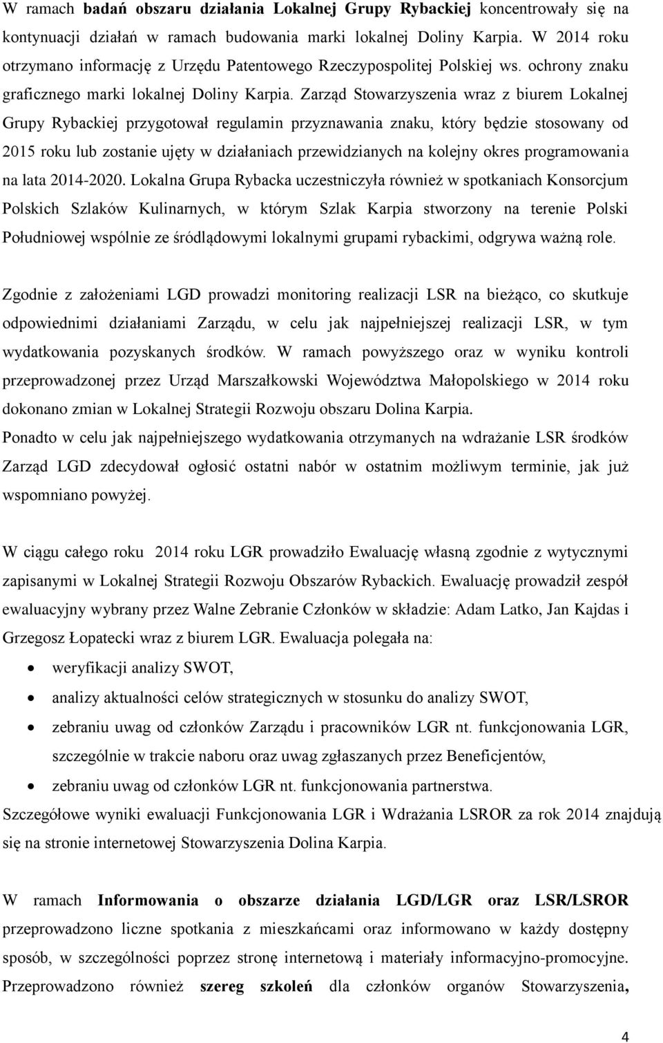 Zarząd Stowarzyszenia wraz z biurem Lokalnej Grupy Rybackiej przygotował regulamin przyznawania znaku, który będzie stosowany od 2015 roku lub zostanie ujęty w działaniach przewidzianych na kolejny