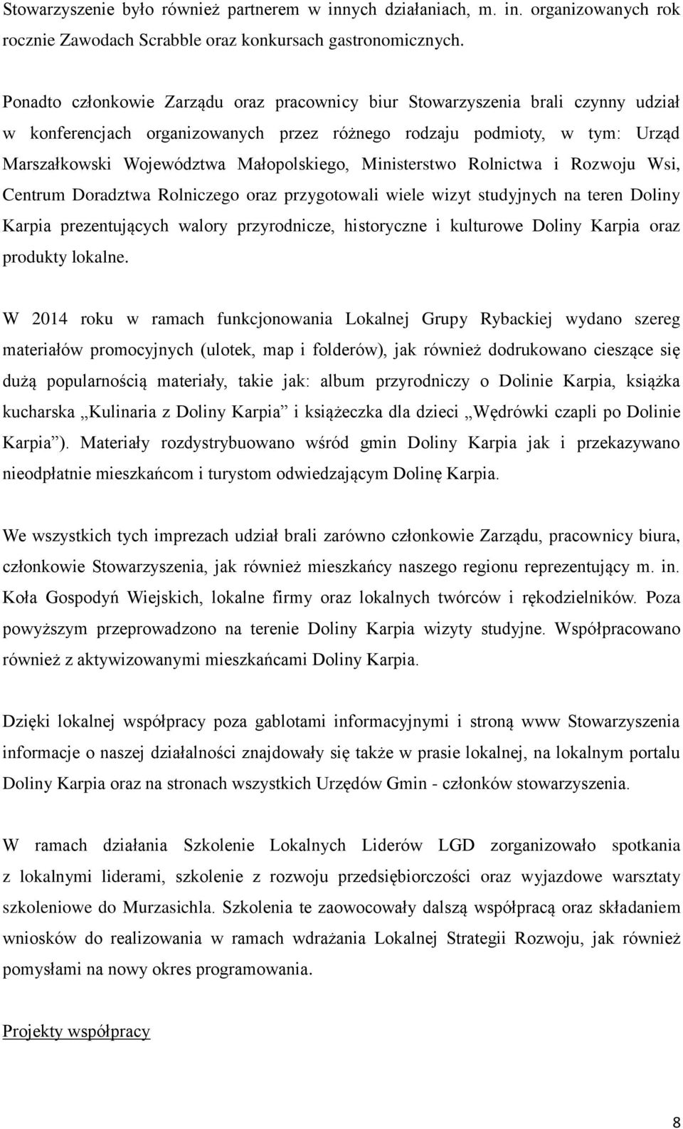 Ministerstwo Rolnictwa i Rozwoju Wsi, Centrum Doradztwa Rolniczego oraz przygotowali wiele wizyt studyjnych na teren Doliny Karpia prezentujących walory przyrodnicze, historyczne i kulturowe Doliny