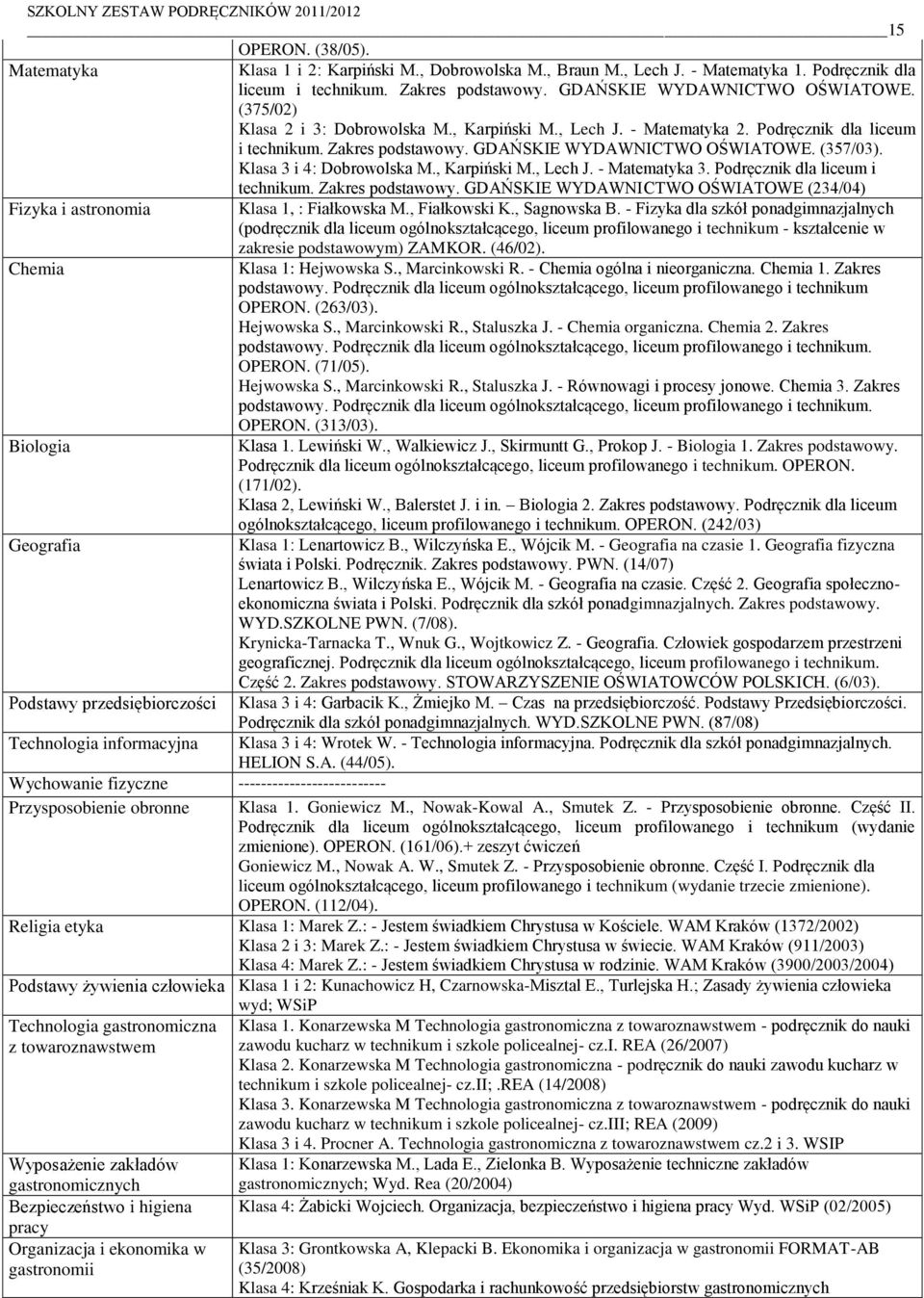 , Karpiński M., Lech J. - Matematyka 3. Podręcznik dla liceum i technikum. Zakres podstawowy. GDAŃSKIE WYDAWNICTWO OŚWIATOWE (234/04) Fizyka i astronomia Klasa 1, : Fiałkowska M., Fiałkowski K.