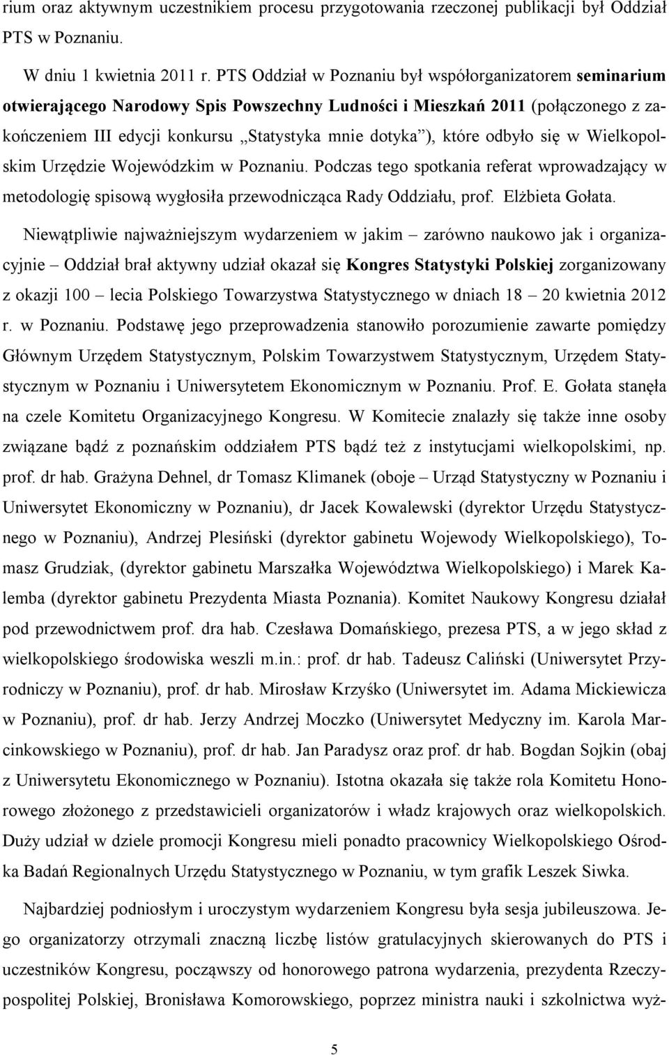 które odbyło się w Wielkopolskim Urzędzie Wojewódzkim w Poznaniu. Podczas tego spotkania referat wprowadzający w metodologię spisową wygłosiła przewodnicząca Rady Oddziału, prof. Elżbieta Gołata.
