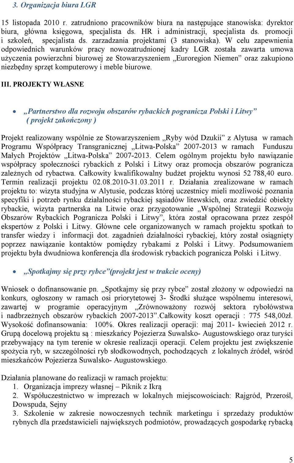 W celu zapewnienia odpowiednich warunków pracy nowozatrudnionej kadry LGR została zawarta umowa użyczenia powierzchni biurowej ze Stowarzyszeniem Euroregion Niemen oraz zakupiono niezbędny sprzęt