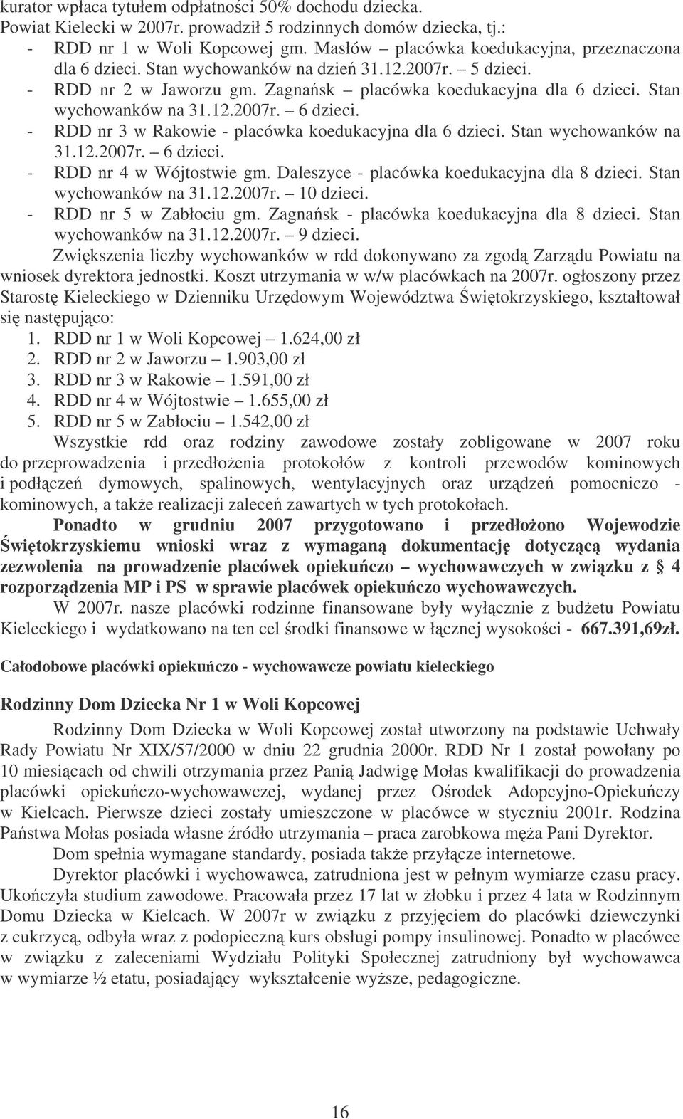 Stan wychowanków na 31.12.2007r. 6 dzieci. - RDD nr 4 w Wójtostwie gm. Daleszyce - placówka koedukacyjna dla 8 dzieci. Stan wychowanków na 31.12.2007r. 10 dzieci. - RDD nr 5 w Zabłociu gm.