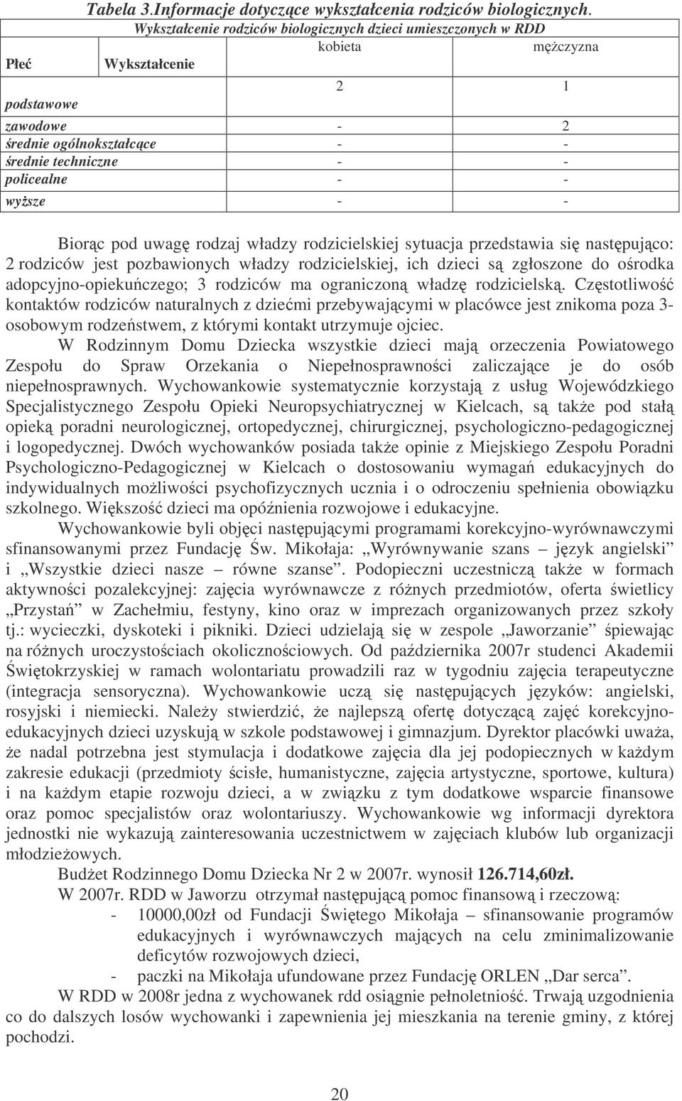 rodzaj władzy rodzicielskiej sytuacja przedstawia si nastpujco: 2 rodziców jest pozbawionych władzy rodzicielskiej, ich dzieci s zgłoszone do orodka adopcyjno-opiekuczego; 3 rodziców ma ograniczon