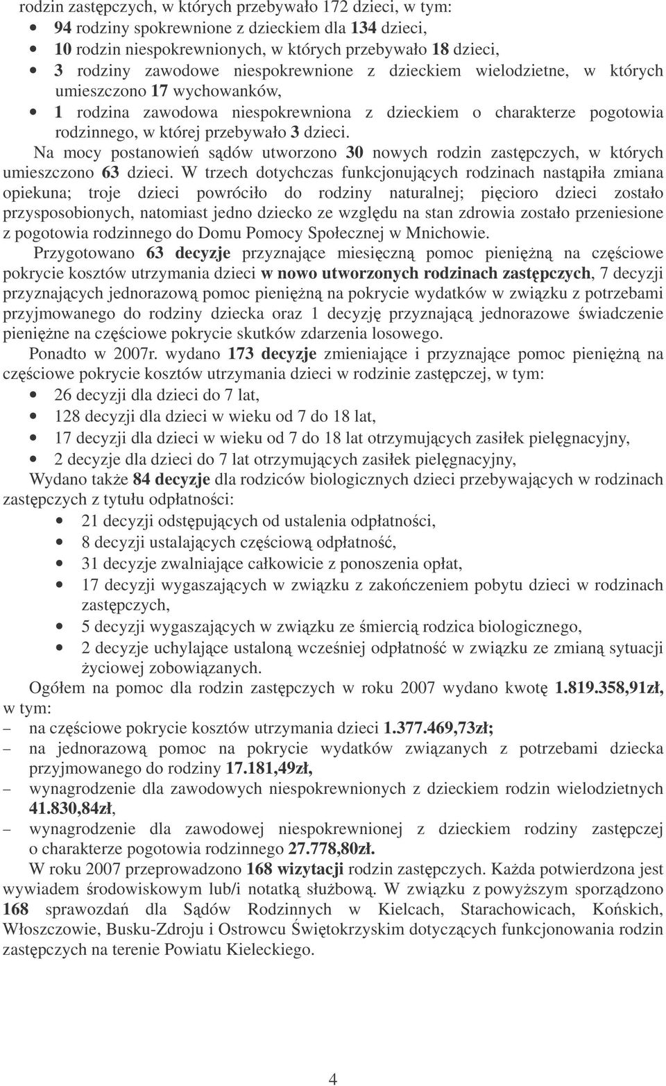 Na mocy postanowie sdów utworzono 30 nowych rodzin zastpczych, w których umieszczono 63 dzieci.