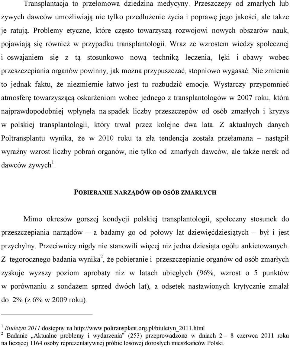 Wraz ze wzrostem wiedzy społecznej i oswajaniem się z tą stosunkowo nową techniką leczenia, lęki i obawy wobec przeszczepiania organów powinny, jak można przypuszczać, stopniowo wygasać.