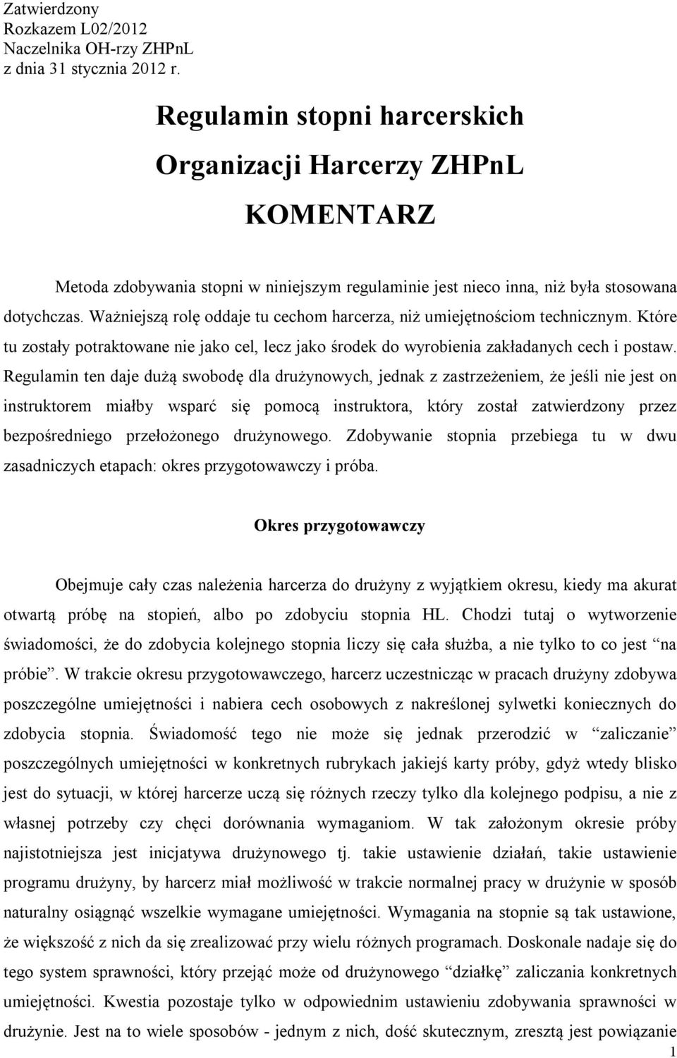 Ważniejszą rolę oddaje tu cechom harcerza, niż umiejętnościom technicznym. Które tu zostały potraktowane nie jako cel, lecz jako środek do wyrobienia zakładanych cech i postaw.