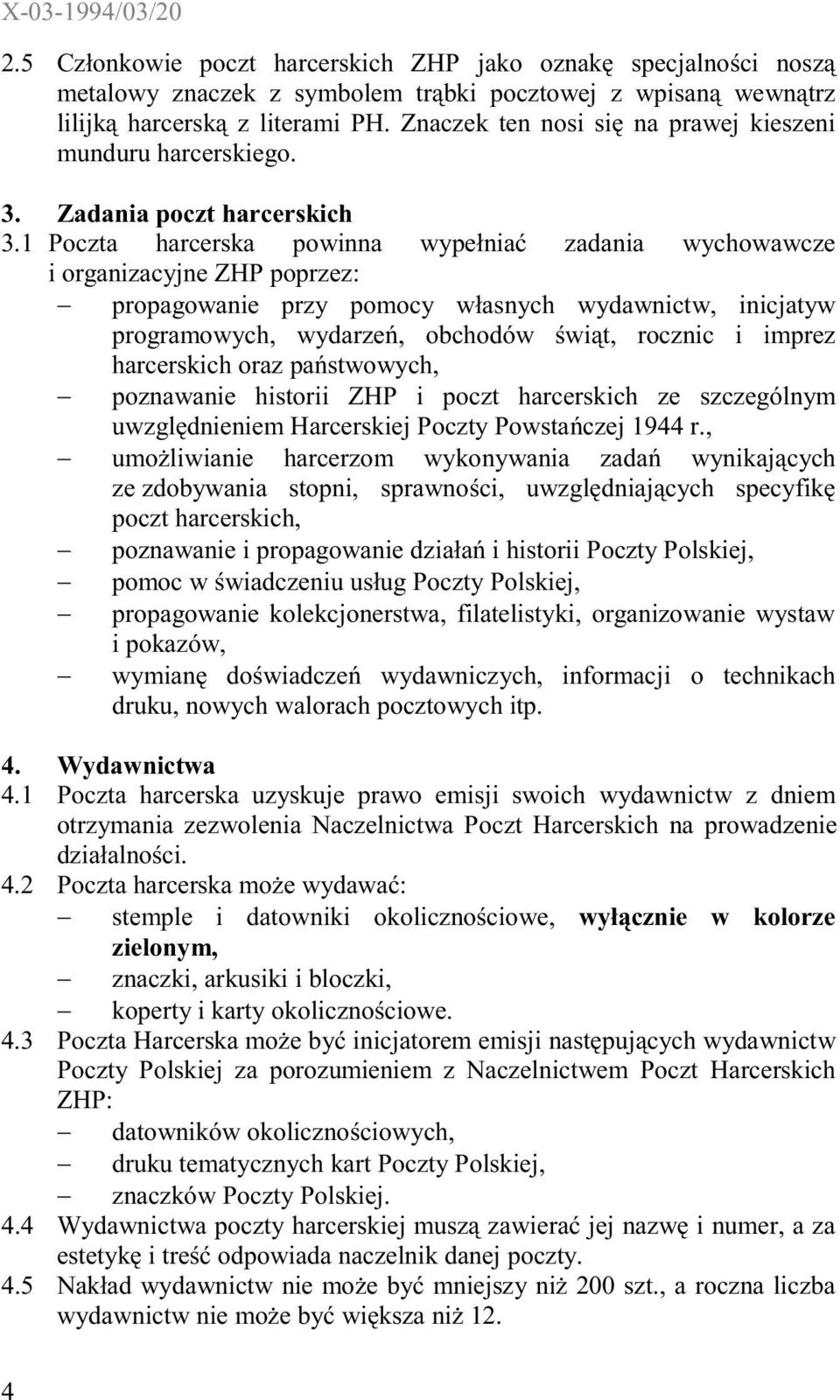 1 Poczta harcerska powinna wypenia zadania wychowawcze i organizacyjne ZHP poprzez: propagowanie przy pomocy wasnych wydawnictw, inicjatyw programowych, wydarze, obchodów wit, rocznic i imprez