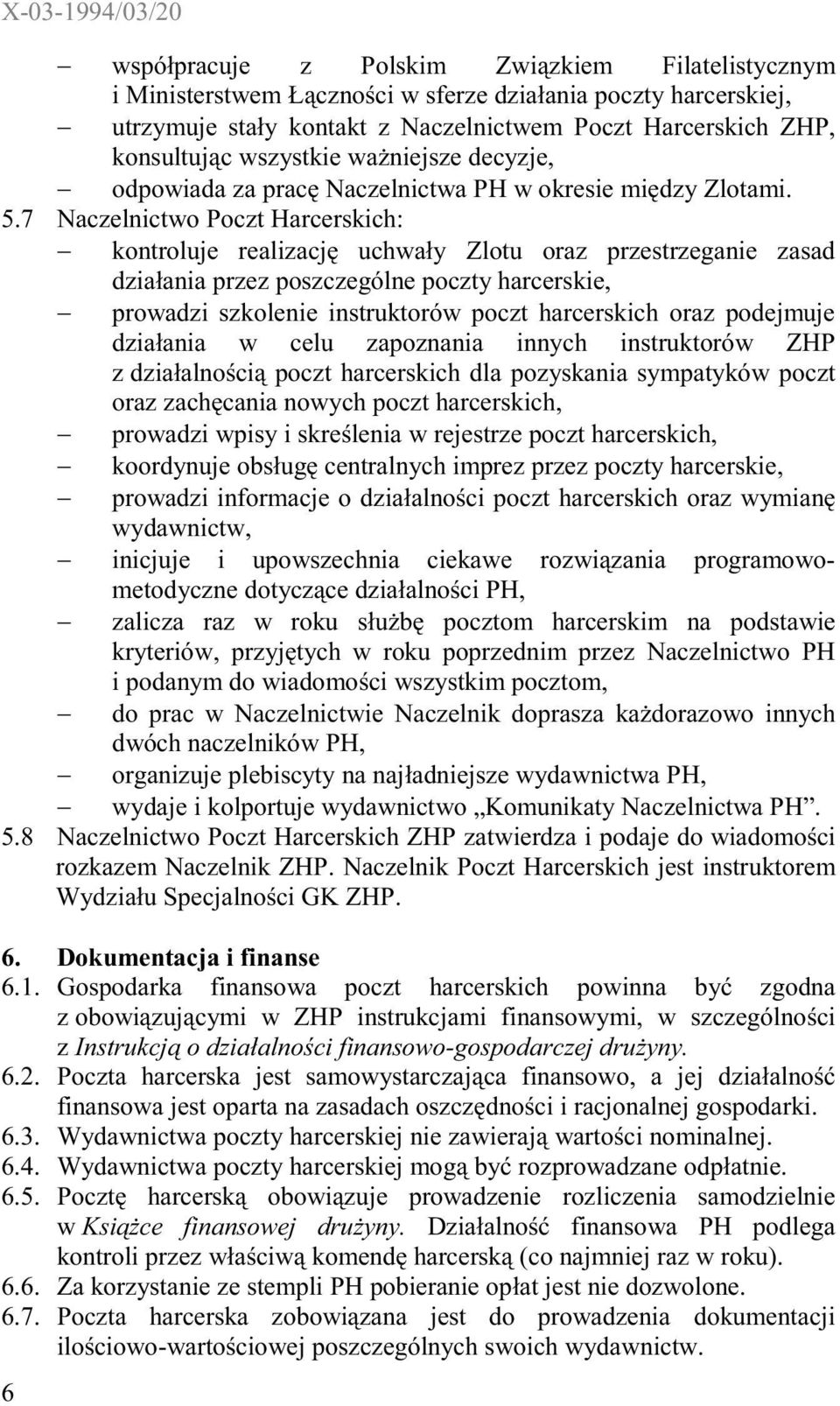7 Naczelnictwo Poczt Harcerskich: kontroluje realizacj uchway Zlotu oraz przestrzeganie zasad dziaania przez poszczególne poczty harcerskie, prowadzi szkolenie instruktorów poczt harcerskich oraz