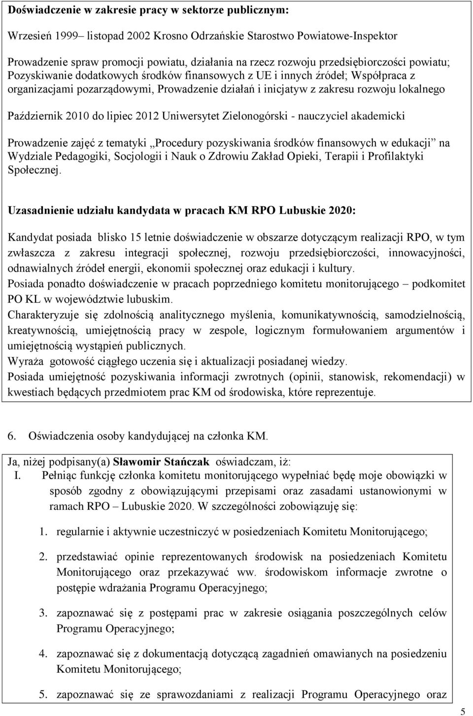 Październik 2010 do lipiec 2012 Uniwersytet Zielonogórski - nauczyciel akademicki Prowadzenie zajęć z tematyki Procedury pozyskiwania środków finansowych w edukacji na Wydziale Pedagogiki, Socjologii