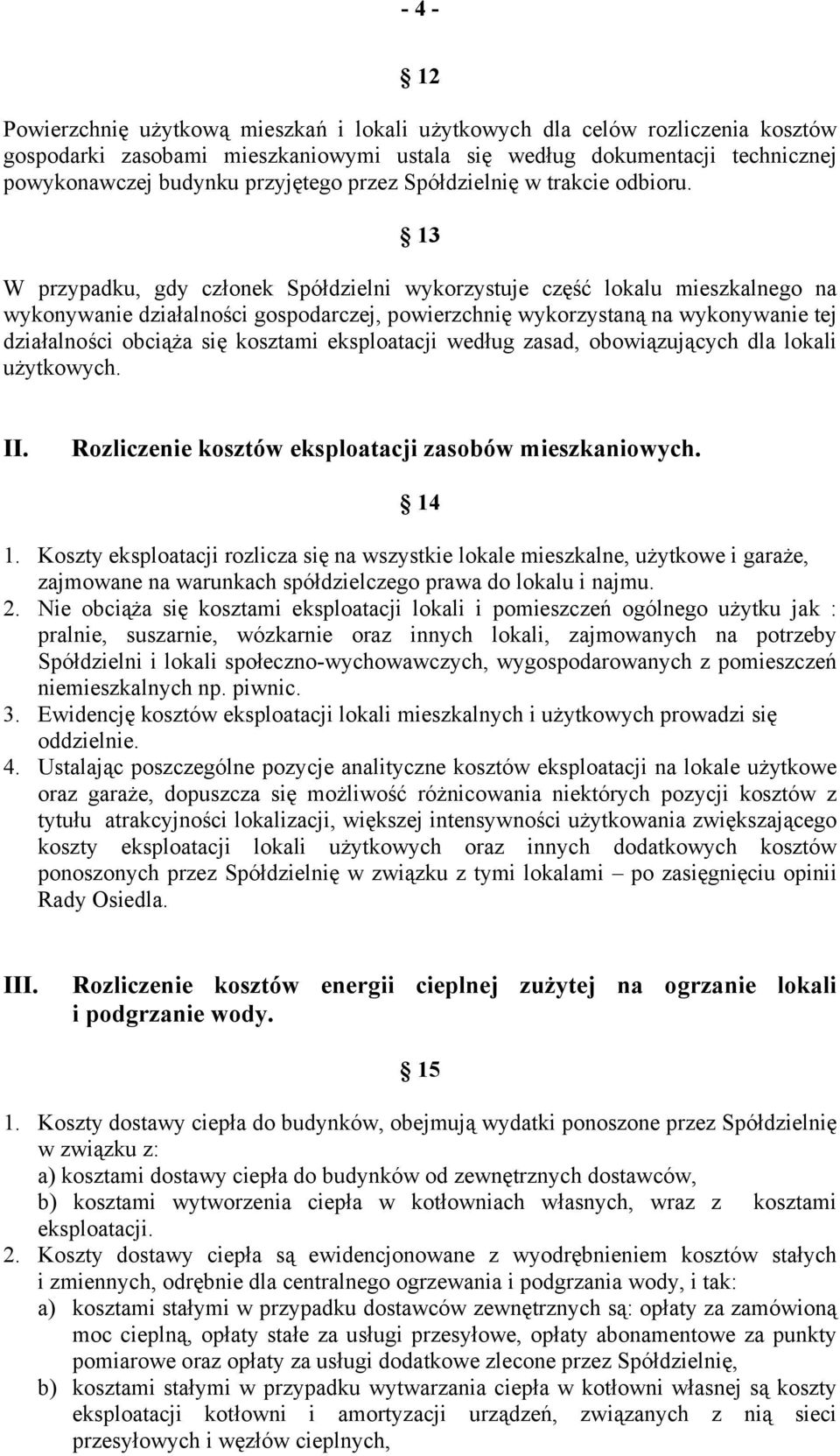 13 W przypadku, gdy członek Spółdzielni wykorzystuje część lokalu mieszkalnego na wykonywanie działalności gospodarczej, powierzchnię wykorzystaną na wykonywanie tej działalności obciąża się kosztami