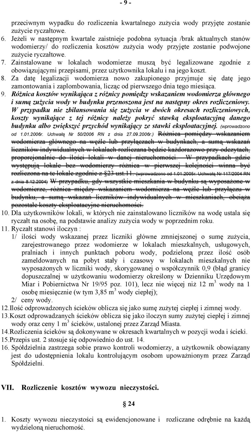 Zainstalowane w lokalach wodomierze muszą być legalizowane zgodnie z obowiązującymi przepisami, przez użytkownika lokalu i na jego koszt. 8.