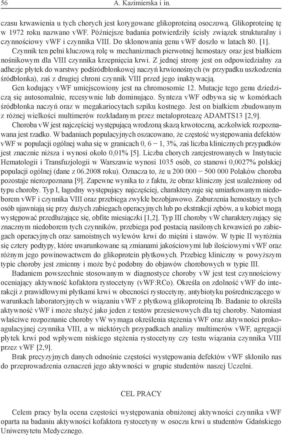 Czynnik ten pełni kluczową rolę w mechanizmach pierwotnej hemostazy oraz jest białkiem nośnikowym dla VIII czynnika krzepnięcia krwi.