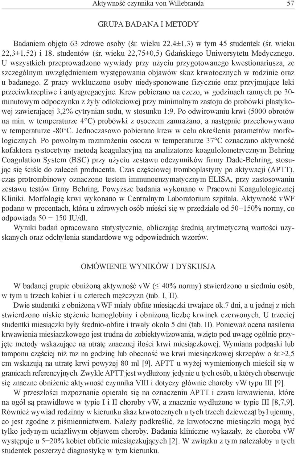 U wszystkich przeprowadzono wywiady przy użyciu przygotowanego kwestionariusza, ze szczególnym uwzględnieniem występowania objawów skaz krwotocznych w rodzinie oraz u badanego.