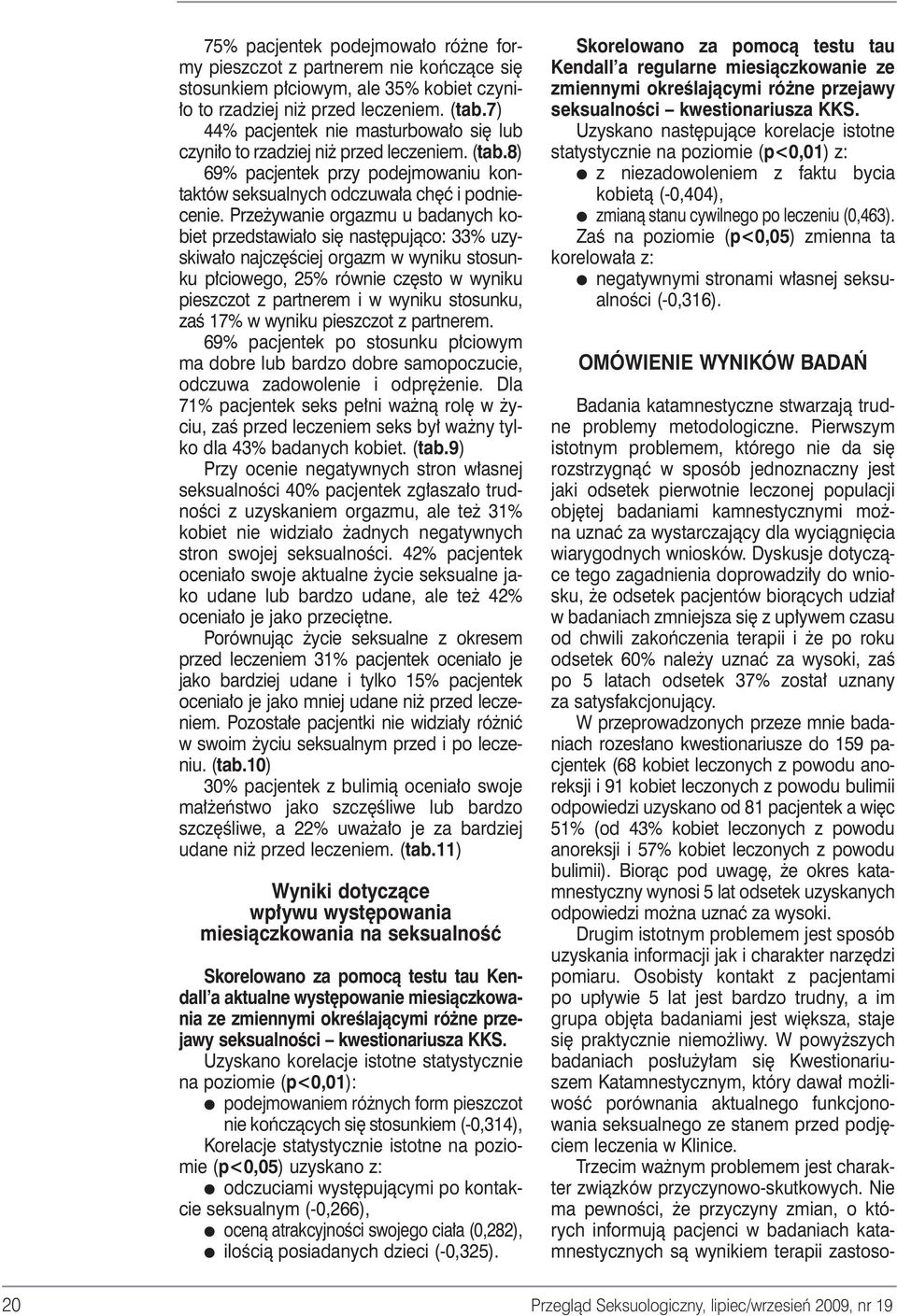 Prze ywanie orgazmu u badanych kobiet przedstawia o si nast pujàco: 33% uzyskiwa o najcz Êciej orgazm w wyniku stosunku p ciowego, 25% równie cz sto w wyniku pieszczot z partnerem i w wyniku