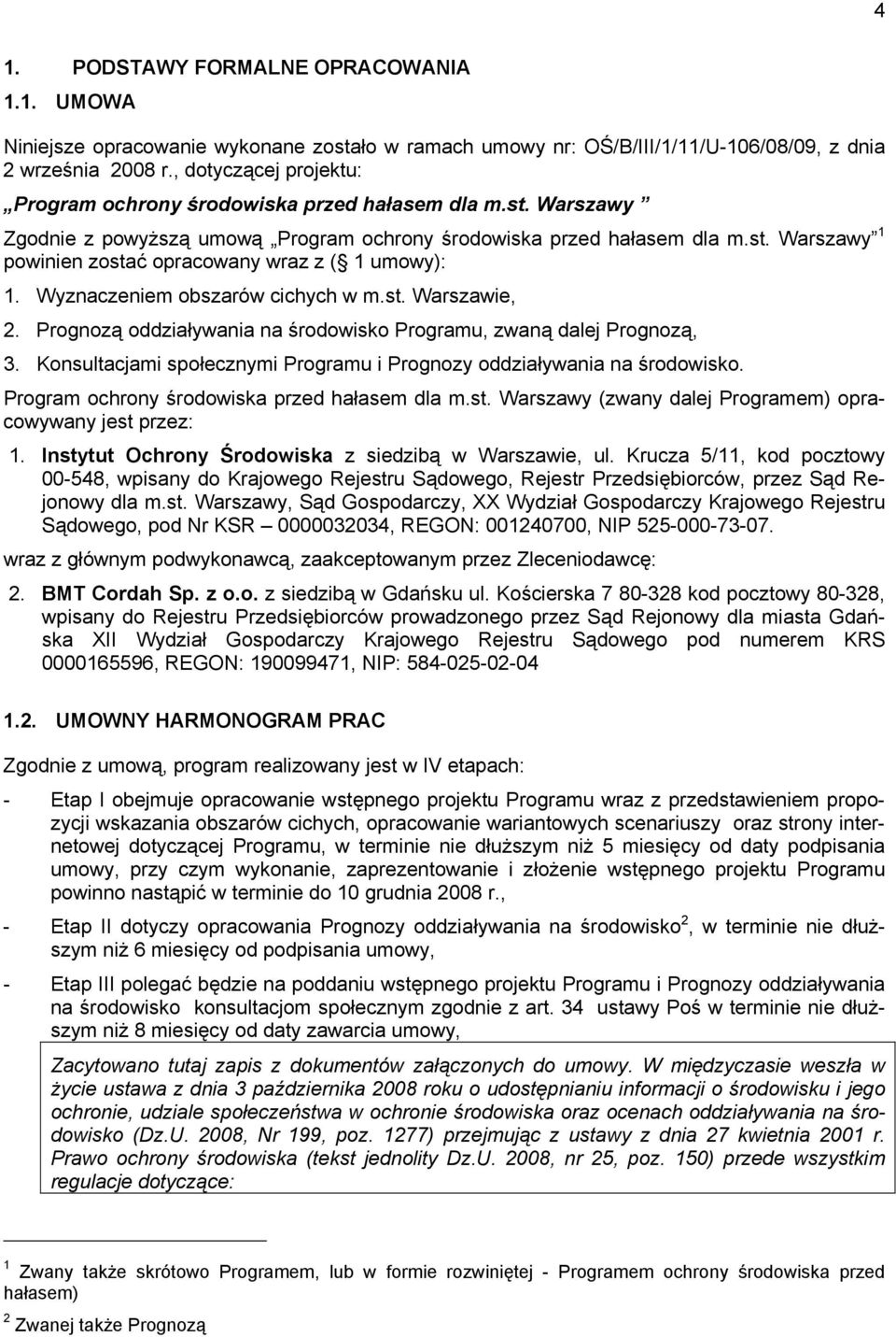 Wyznaczeniem obszarów cichych w m.st. Warszawie, 2. Prognozą oddziaływania na środowisko Programu, zwaną dalej Prognozą, 3. Konsultacjami społecznymi Programu i Prognozy oddziaływania na środowisko.