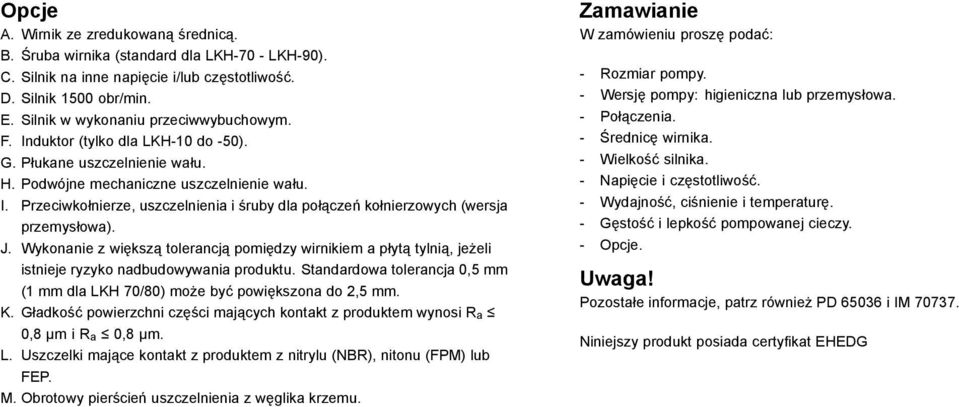 J. Wykonanie z większą tolerancją pomiędzy wirnikiem a płytą tylnią, jeżeli istnieje ryzyko nadbudowywania produktu. Standardowa tolerancja 0,5 mm (1 mm dla LKH 70/80) może być powiększonado2,5mm. K.