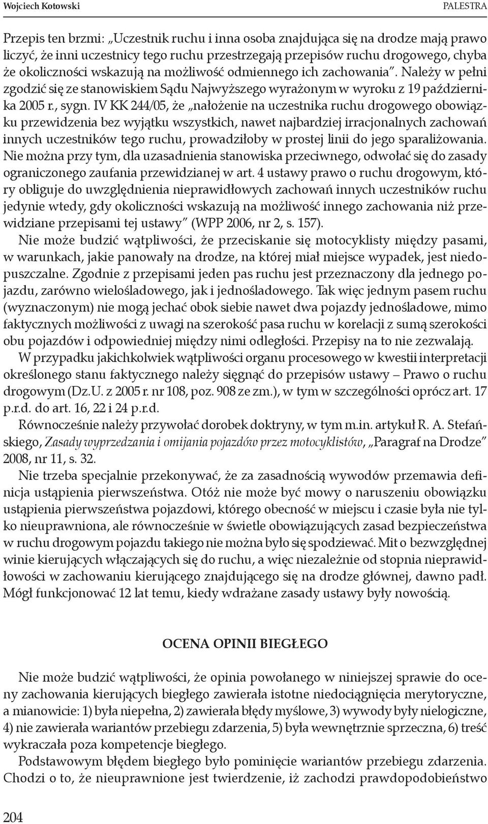 IV KK 244/05, że nałożenie na uczestnika ruchu drogowego obowiązku przewidzenia bez wyjątku wszystkich, nawet najbardziej irracjonalnych zachowań innych uczestników tego ruchu, prowadziłoby w prostej