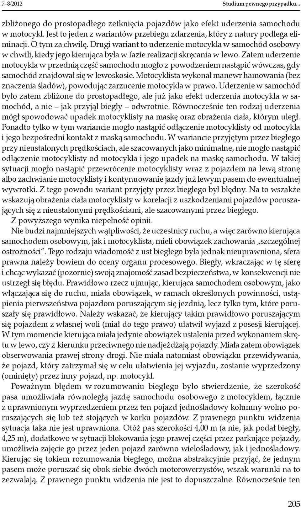 Drugi wariant to uderzenie motocykla w samochód osobowy w chwili, kiedy jego kierująca była w fazie realizacji skręcania w lewo.