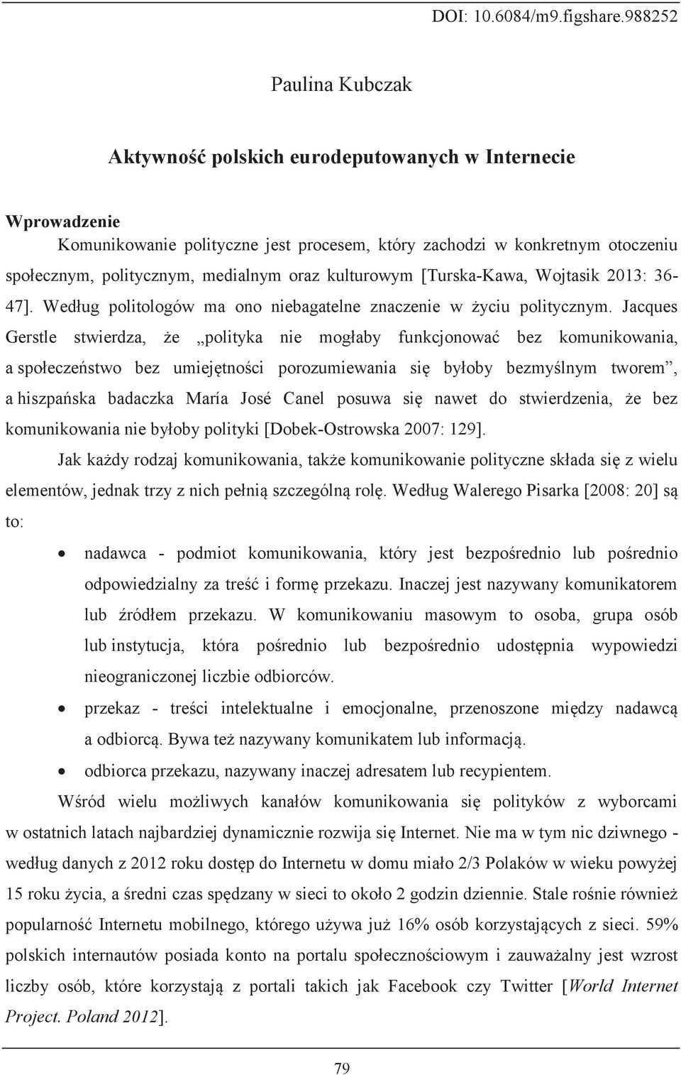 oraz kulturowym [Turska-Kawa, Wojtasik 2013: 36-47]. Według politologów ma ono niebagatelne znaczenie w życiu politycznym.