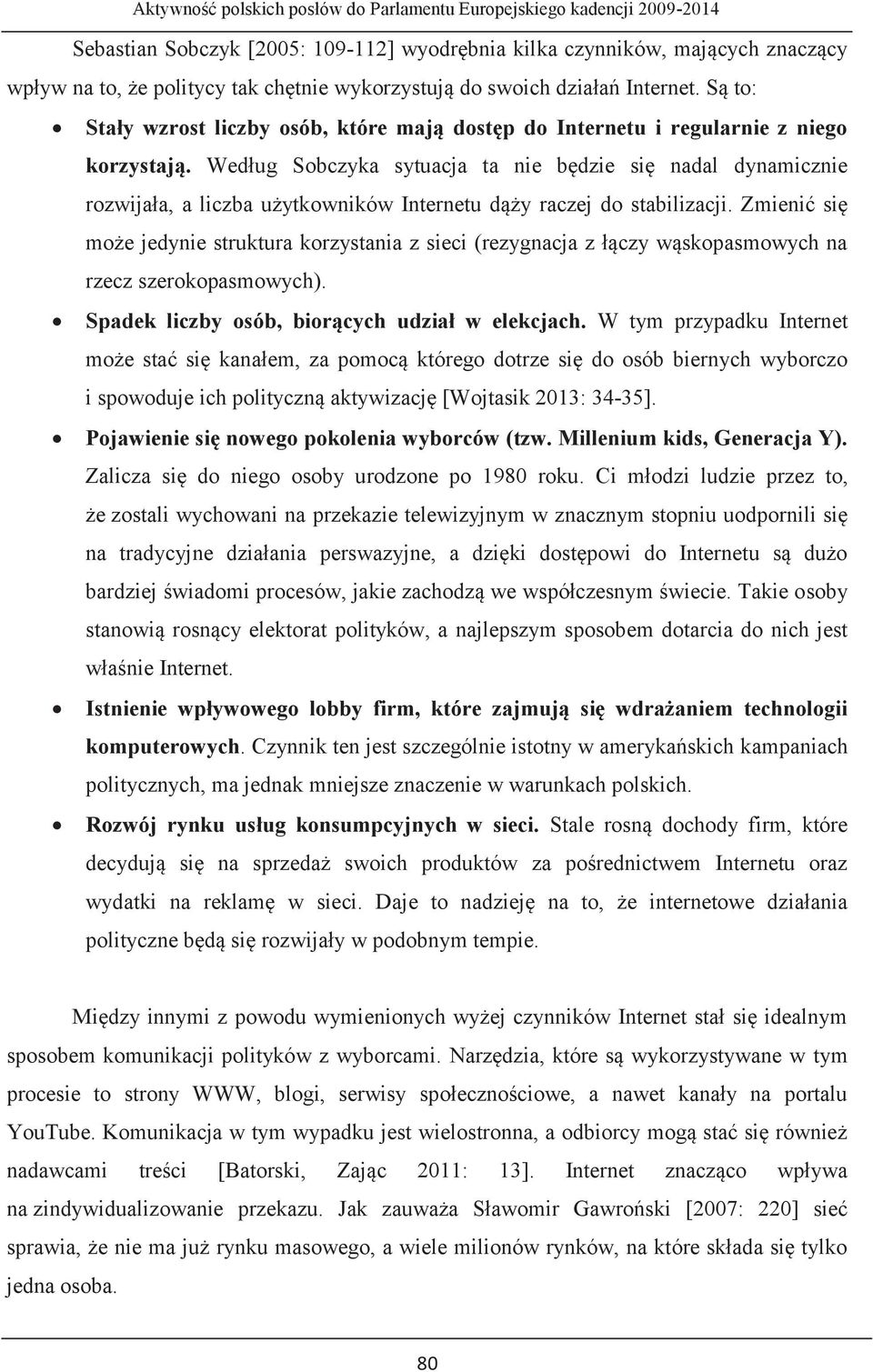 Według Sobczyka sytuacja ta nie będzie się nadal dynamicznie rozwijała, a liczba użytkowników Internetu dąży raczej do stabilizacji.