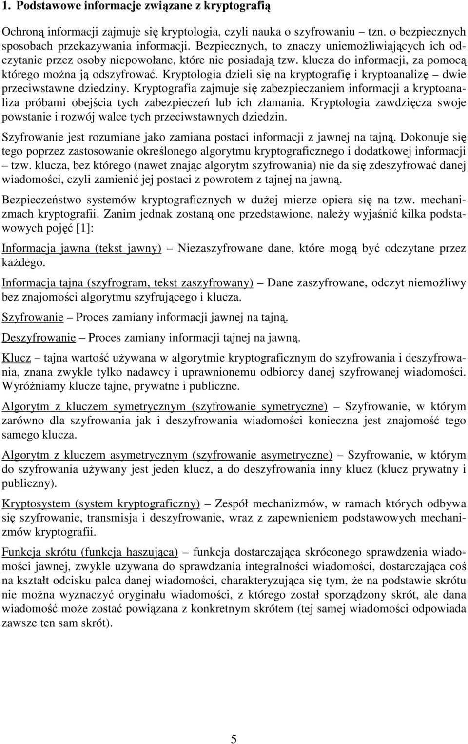 Kryptologia dzieli się na kryptografię i kryptoanalizę dwie przeciwstawne dziedziny.