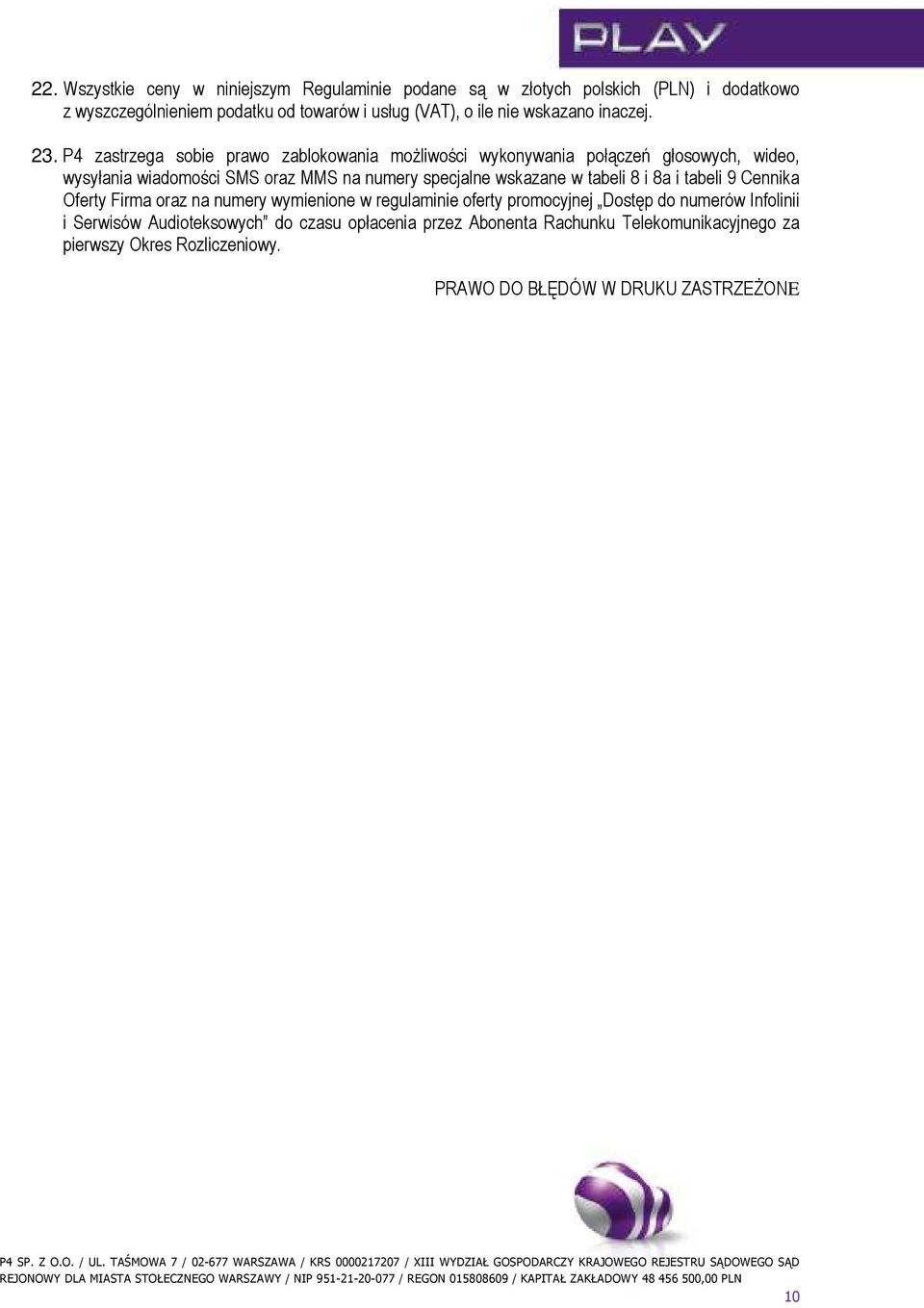P4 zastrzega sobie prawo zablokowania moŝliwości wykonywania połączeń głosowych, wideo, wysyłania wiadomości SMS oraz MMS na numery specjalne wskazane w