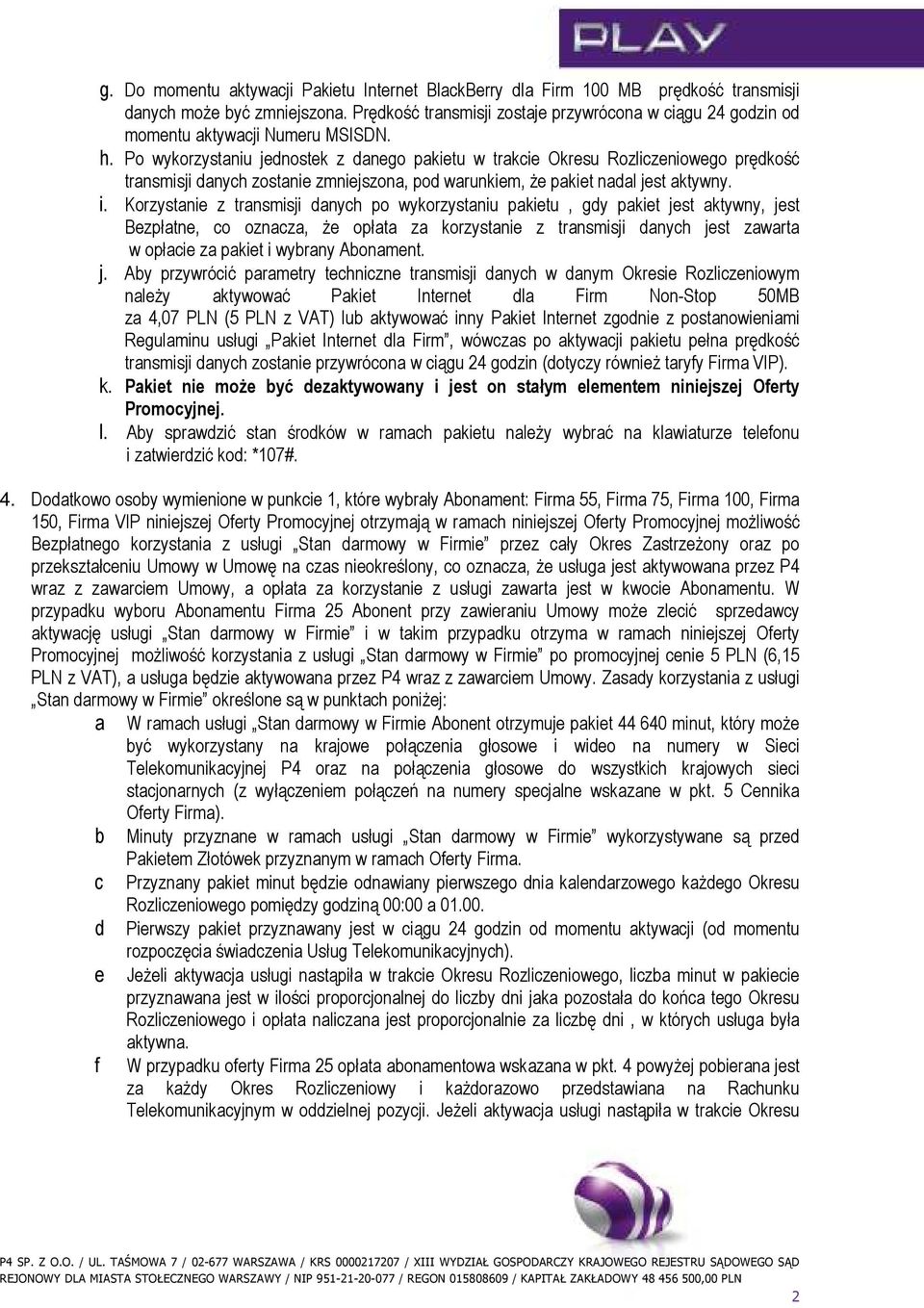 Po wykorzystaniu jednostek z danego pakietu w trakcie Okresu Rozliczeniowego prędkość transmisji danych zostanie zmniejszona, pod warunkiem, Ŝe pakiet nadal jest aktywny. i.