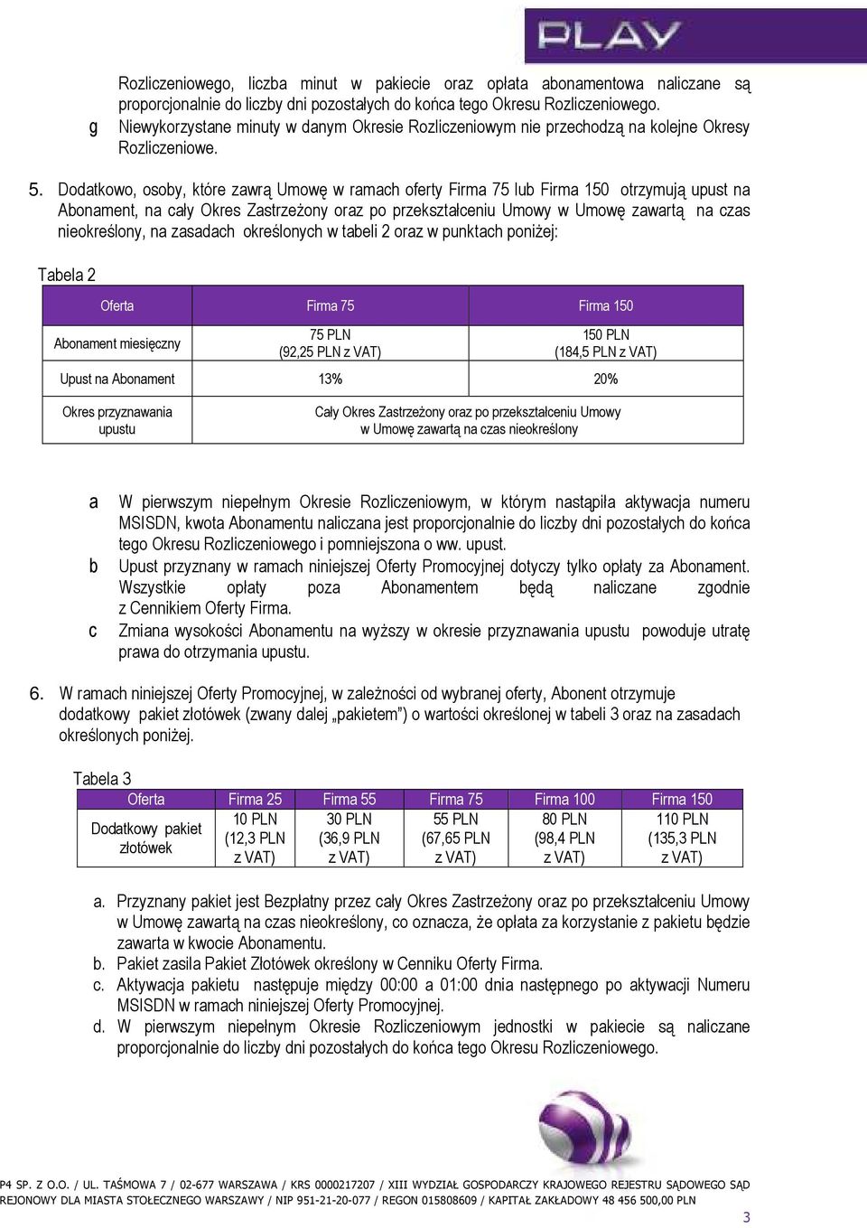 Dodatkowo, osoby, które zawrą Umowę w ramach oferty Firma 75 lub Firma 150 otrzymują upust na Abonament, na cały Okres ZastrzeŜony oraz po przekształceniu Umowy w Umowę zawartą na czas nieokreślony,