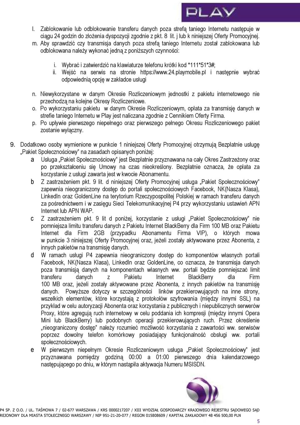 Wybrać i zatwierdzić na klawiaturze telefonu krótki kod *111*51*3#; ii. Wejść na serwis na stronie https://www.24.playmobile.pl i następnie wybrać odpowiednią opcję w zakładce usługi n.