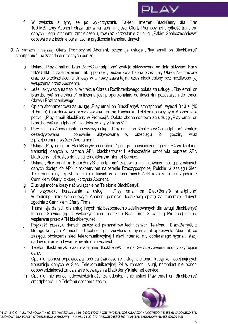 W ramach niniejszej Oferty Promocyjnej Abonent, otrzymuje usługę Play email on BlackBerry smartphone na zasadach opisanych poniŝej: a Usługa Play email on BlackBerry smartphone zostaje aktywowana od