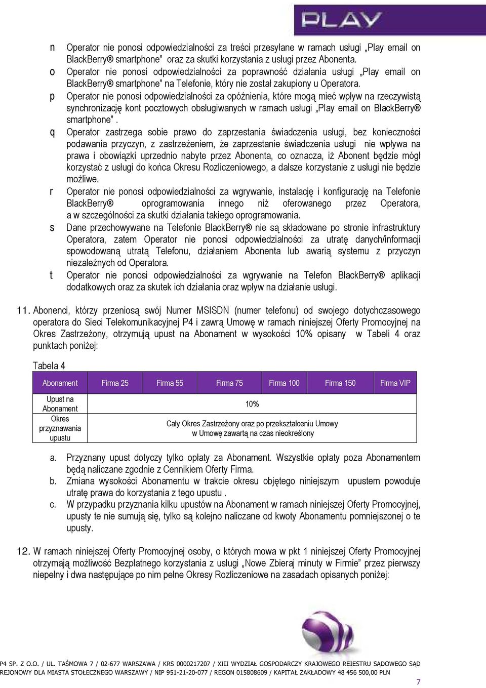 Operator nie ponosi odpowiedzialności za opóźnienia, które mogą mieć wpływ na rzeczywistą synchronizację kont pocztowych obsługiwanych w ramach usługi Play email on BlackBerry smartphone.